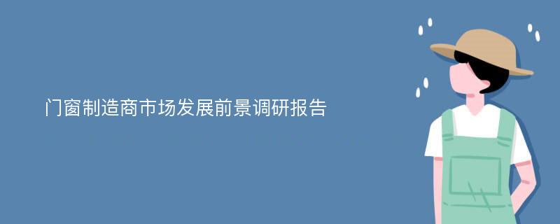 门窗制造商市场发展前景调研报告