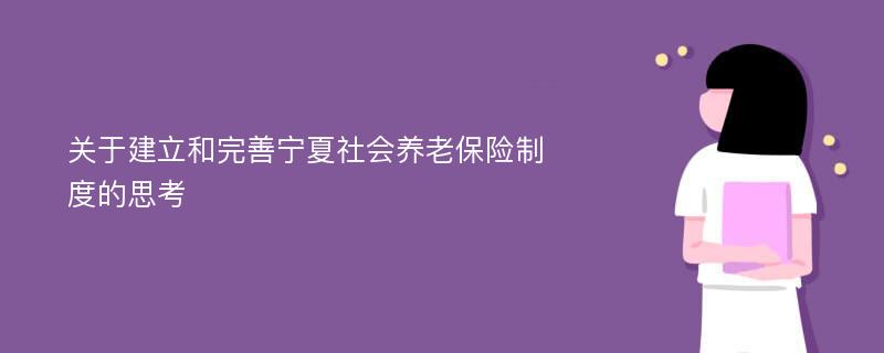 关于建立和完善宁夏社会养老保险制度的思考