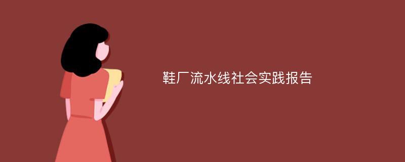 鞋厂流水线社会实践报告