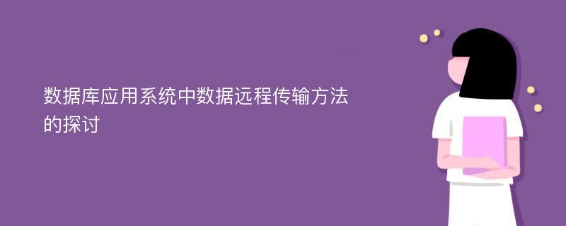 数据库应用系统中数据远程传输方法的探讨