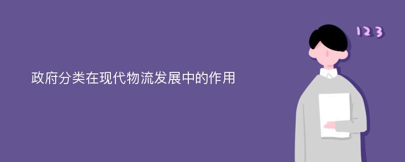 政府分类在现代物流发展中的作用