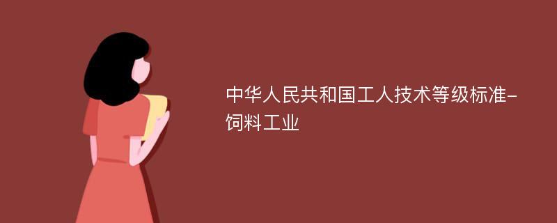 中华人民共和国工人技术等级标准-饲料工业