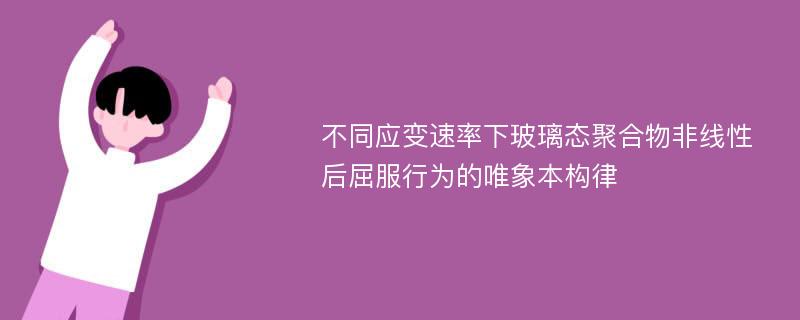 不同应变速率下玻璃态聚合物非线性后屈服行为的唯象本构律