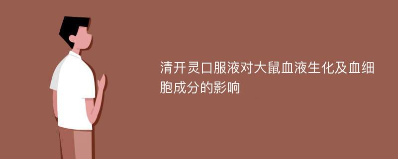 清开灵口服液对大鼠血液生化及血细胞成分的影响