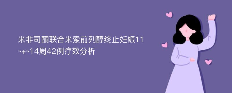 米非司酮联合米索前列醇终止妊娠11~+~14周42例疗效分析