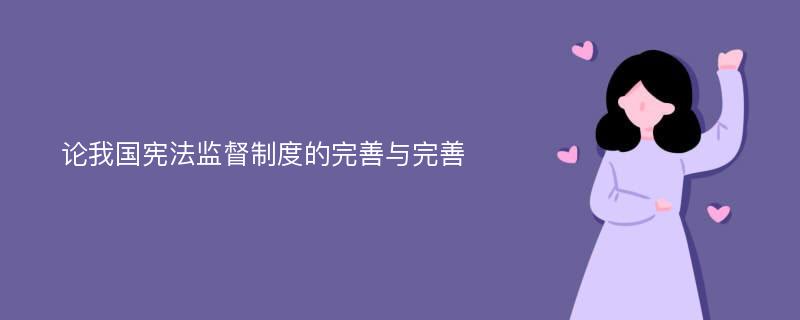 论我国宪法监督制度的完善与完善