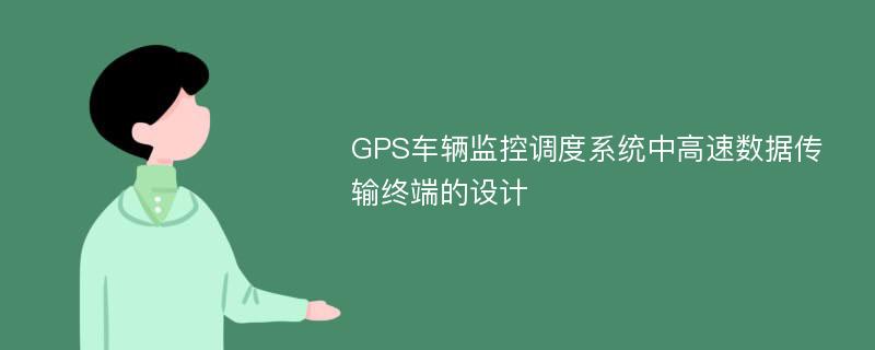 GPS车辆监控调度系统中高速数据传输终端的设计