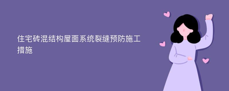 住宅砖混结构屋面系统裂缝预防施工措施