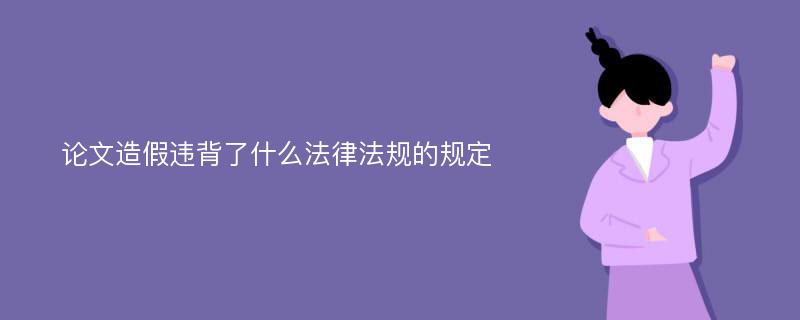 论文造假违背了什么法律法规的规定