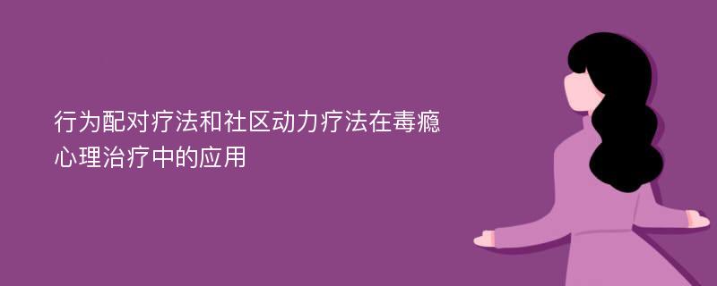 行为配对疗法和社区动力疗法在毒瘾心理治疗中的应用