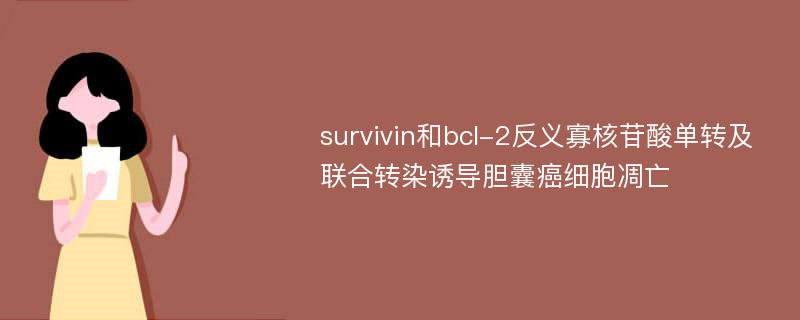 survivin和bcl-2反义寡核苷酸单转及联合转染诱导胆囊癌细胞凋亡