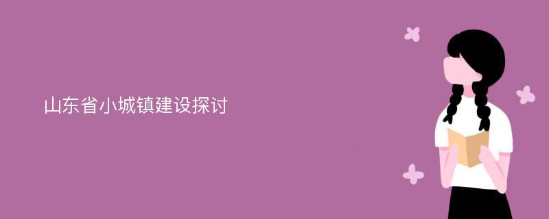 山东省小城镇建设探讨