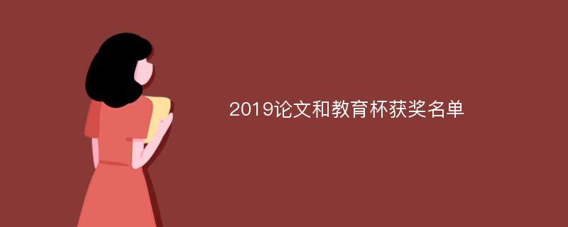 2019论文和教育杯获奖名单