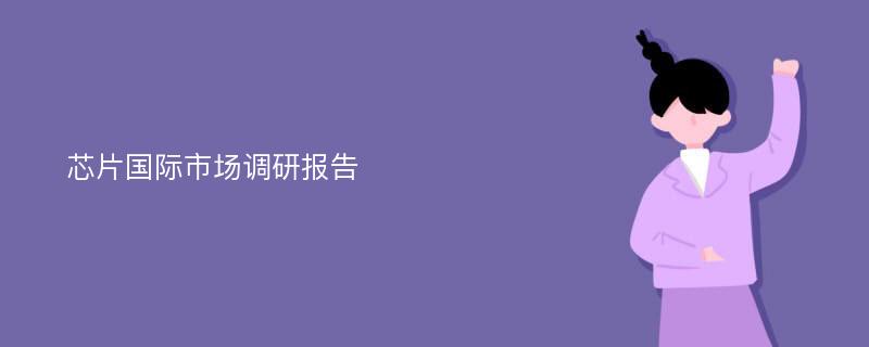 芯片国际市场调研报告