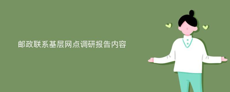 邮政联系基层网点调研报告内容