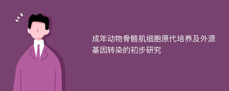 成年动物骨骼肌细胞原代培养及外源基因转染的初步研究