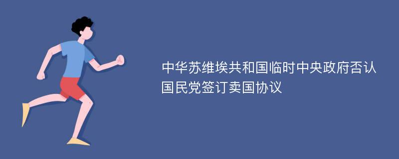 中华苏维埃共和国临时中央政府否认国民党签订卖国协议