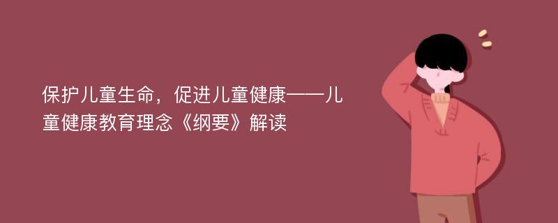 保护儿童生命，促进儿童健康——儿童健康教育理念《纲要》解读