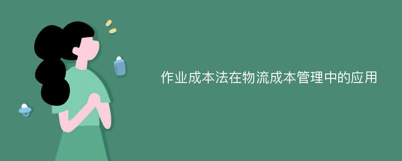 作业成本法在物流成本管理中的应用