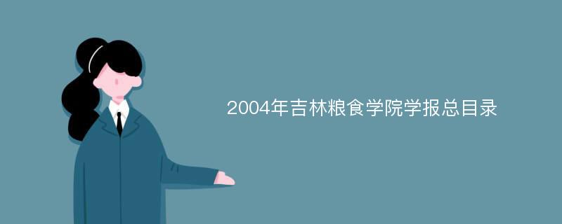 2004年吉林粮食学院学报总目录