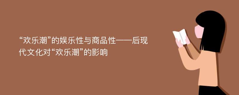 “欢乐潮”的娱乐性与商品性——后现代文化对“欢乐潮”的影响