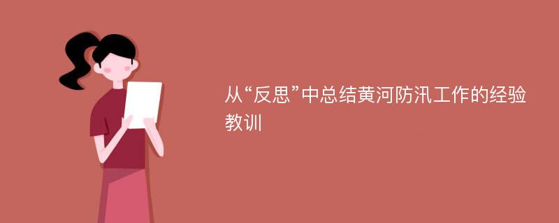 从“反思”中总结黄河防汛工作的经验教训