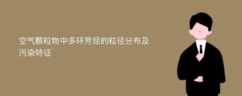 空气颗粒物中多环芳烃的粒径分布及污染特征