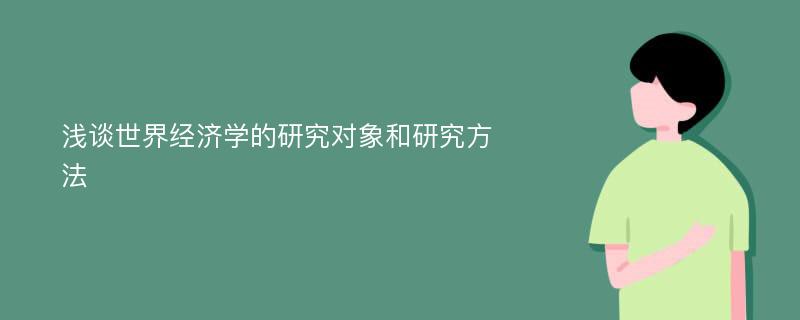 浅谈世界经济学的研究对象和研究方法