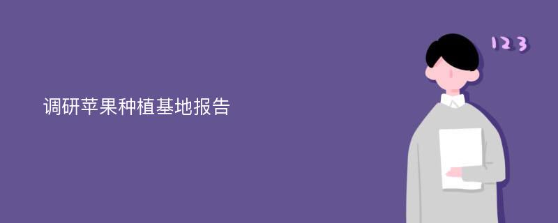 调研苹果种植基地报告