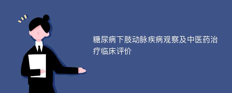 糖尿病下肢动脉疾病观察及中医药治疗临床评价