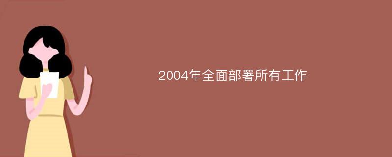 2004年全面部署所有工作