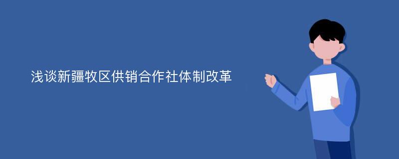 浅谈新疆牧区供销合作社体制改革