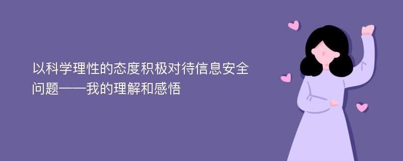 以科学理性的态度积极对待信息安全问题——我的理解和感悟