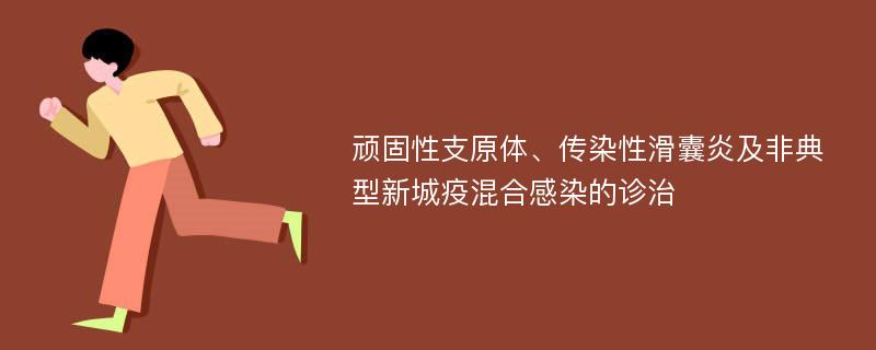 顽固性支原体、传染性滑囊炎及非典型新城疫混合感染的诊治