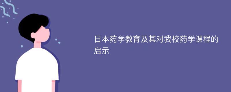 日本药学教育及其对我校药学课程的启示