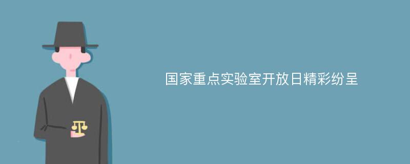 国家重点实验室开放日精彩纷呈