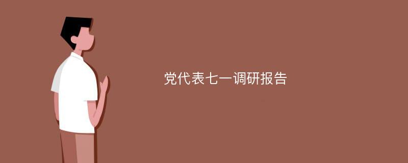 党代表七一调研报告