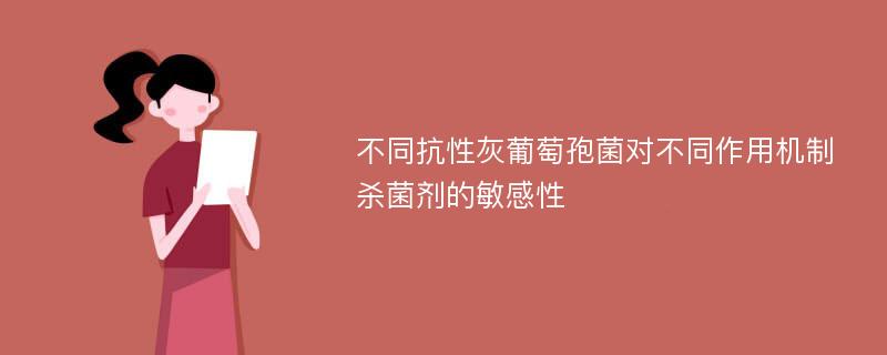 不同抗性灰葡萄孢菌对不同作用机制杀菌剂的敏感性