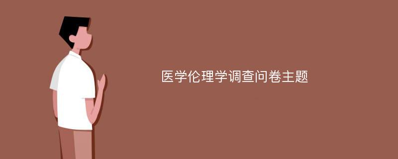 医学伦理学调查问卷主题