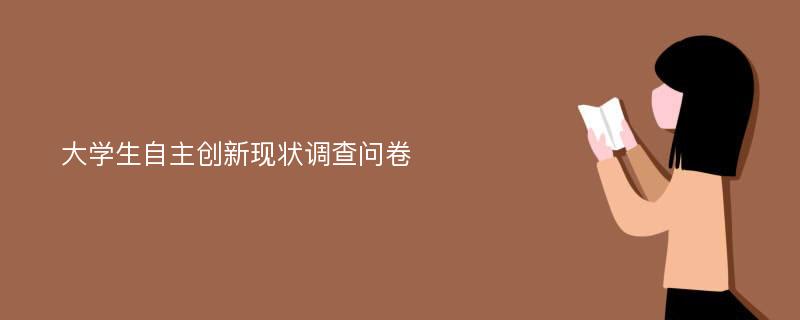 大学生自主创新现状调查问卷