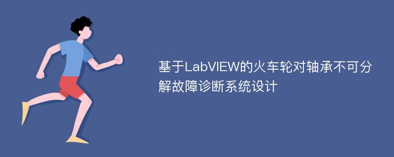 基于LabVIEW的火车轮对轴承不可分解故障诊断系统设计