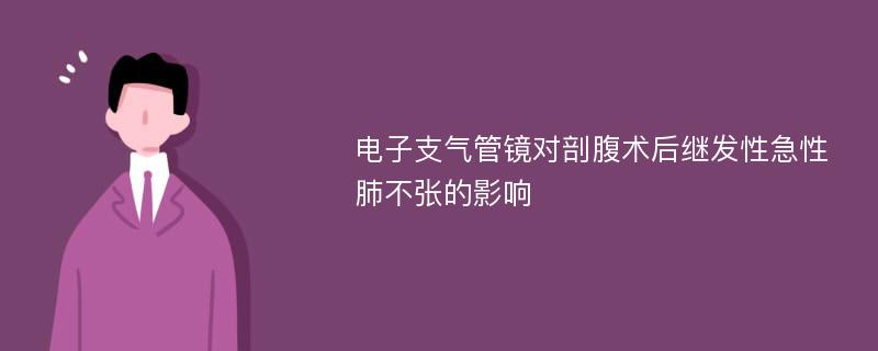 电子支气管镜对剖腹术后继发性急性肺不张的影响