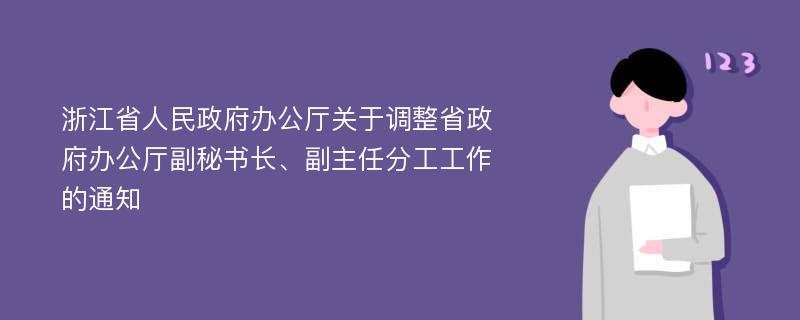 浙江省人民政府办公厅关于调整省政府办公厅副秘书长、副主任分工工作的通知