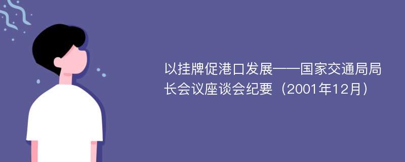 以挂牌促港口发展——国家交通局局长会议座谈会纪要（2001年12月）