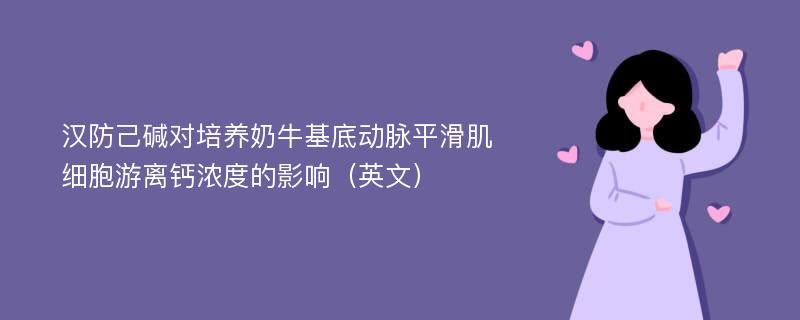 汉防己碱对培养奶牛基底动脉平滑肌细胞游离钙浓度的影响（英文）