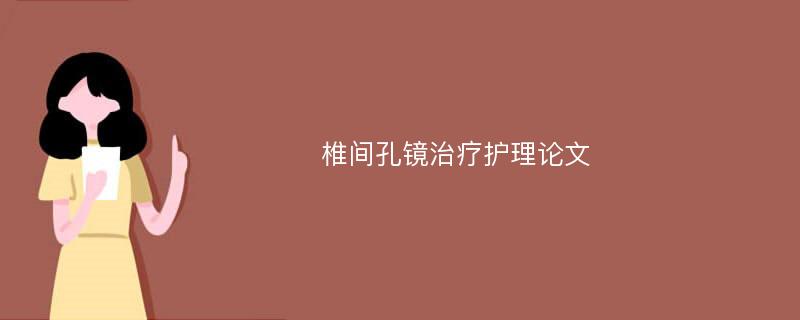 椎间孔镜治疗护理论文