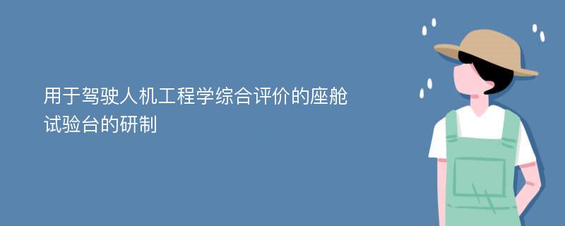 用于驾驶人机工程学综合评价的座舱试验台的研制