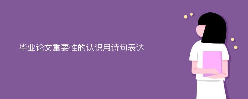 毕业论文重要性的认识用诗句表达