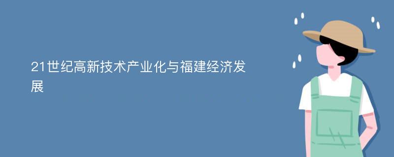 21世纪高新技术产业化与福建经济发展